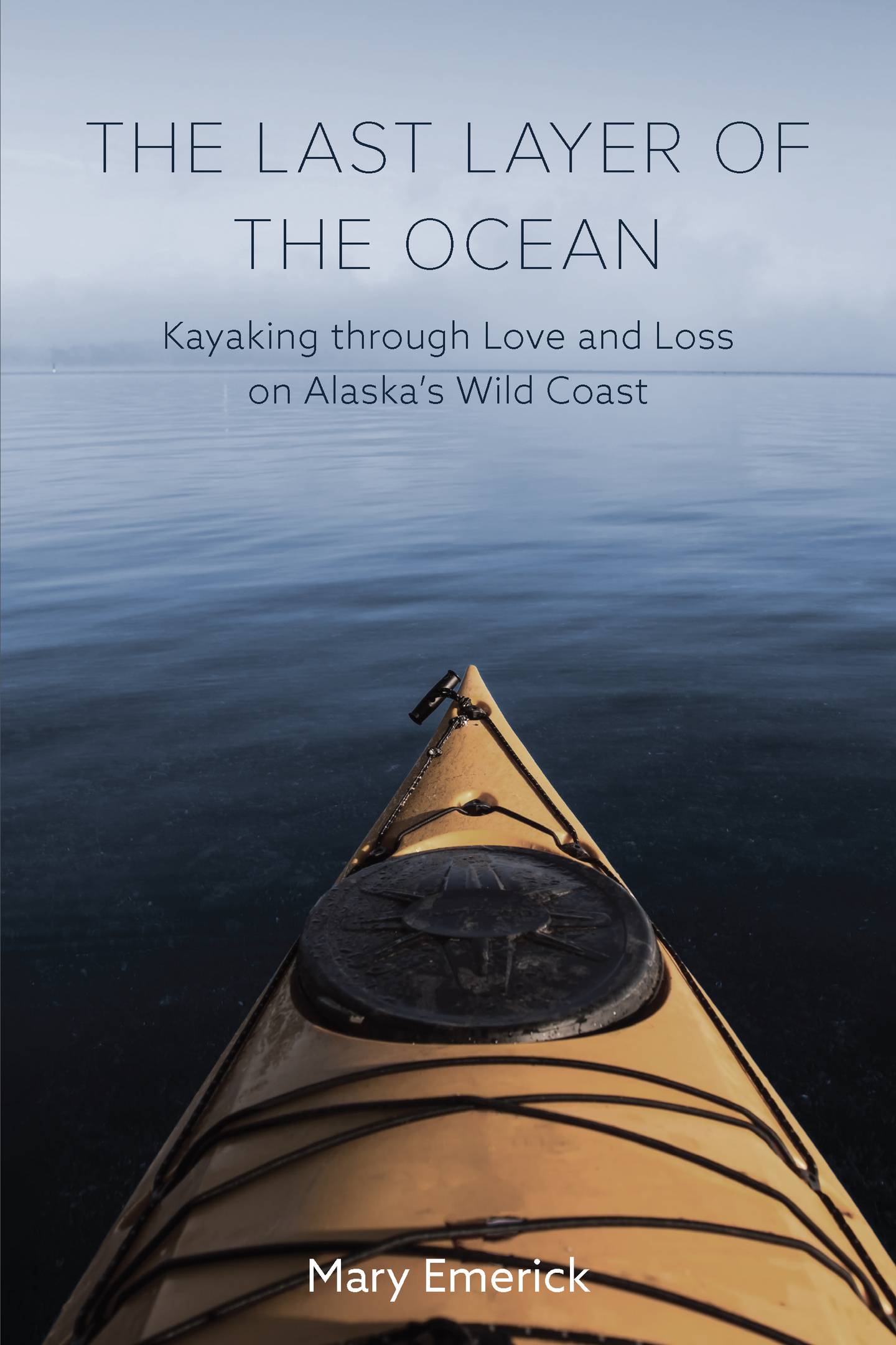 “The Last Layer of the Ocean: Kayaking through Love and Loss on Alaska's Wild Coast,” by Mary Emerick