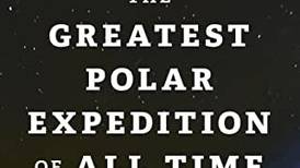 Book review: ‘The Greatest Polar Expedition’ overpromises, fails to deliver in story of historic mission