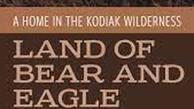 Book review: A Kodiak homesteader examines the intermingling of nature and civilization in ‘Land of Bear and Eagle’